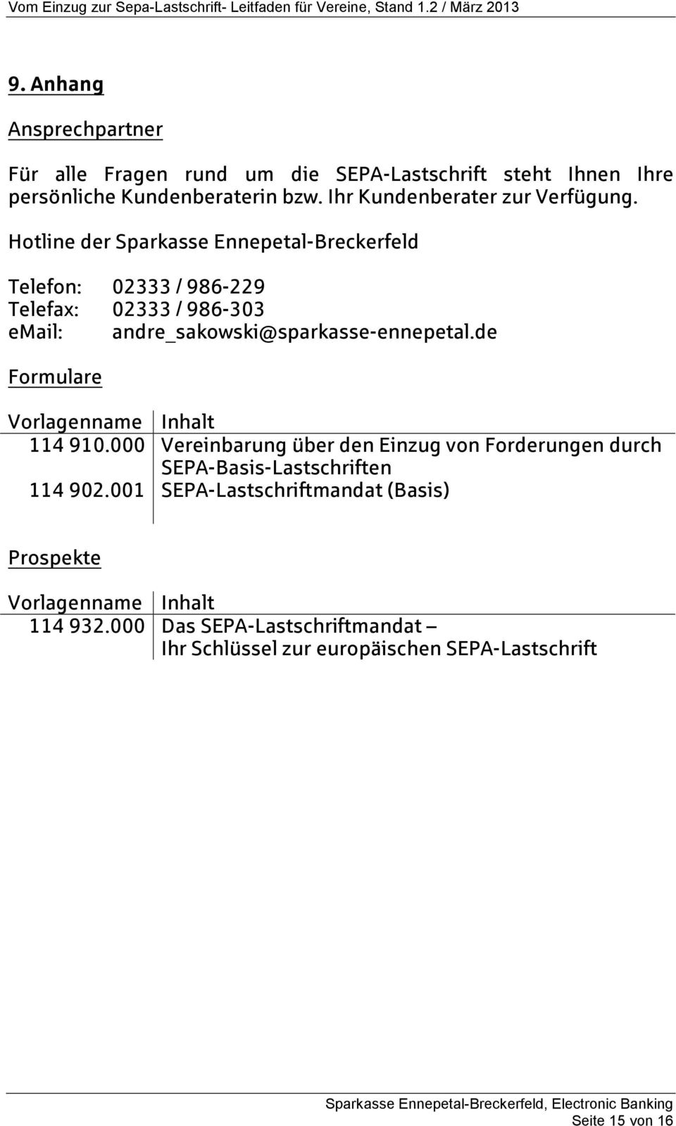 Hotline der Sparkasse Ennepetal-Breckerfeld Telefon: 02333 / 986-229 Telefax: 02333 / 986-303 email: andre_sakowski@sparkasse-ennepetal.