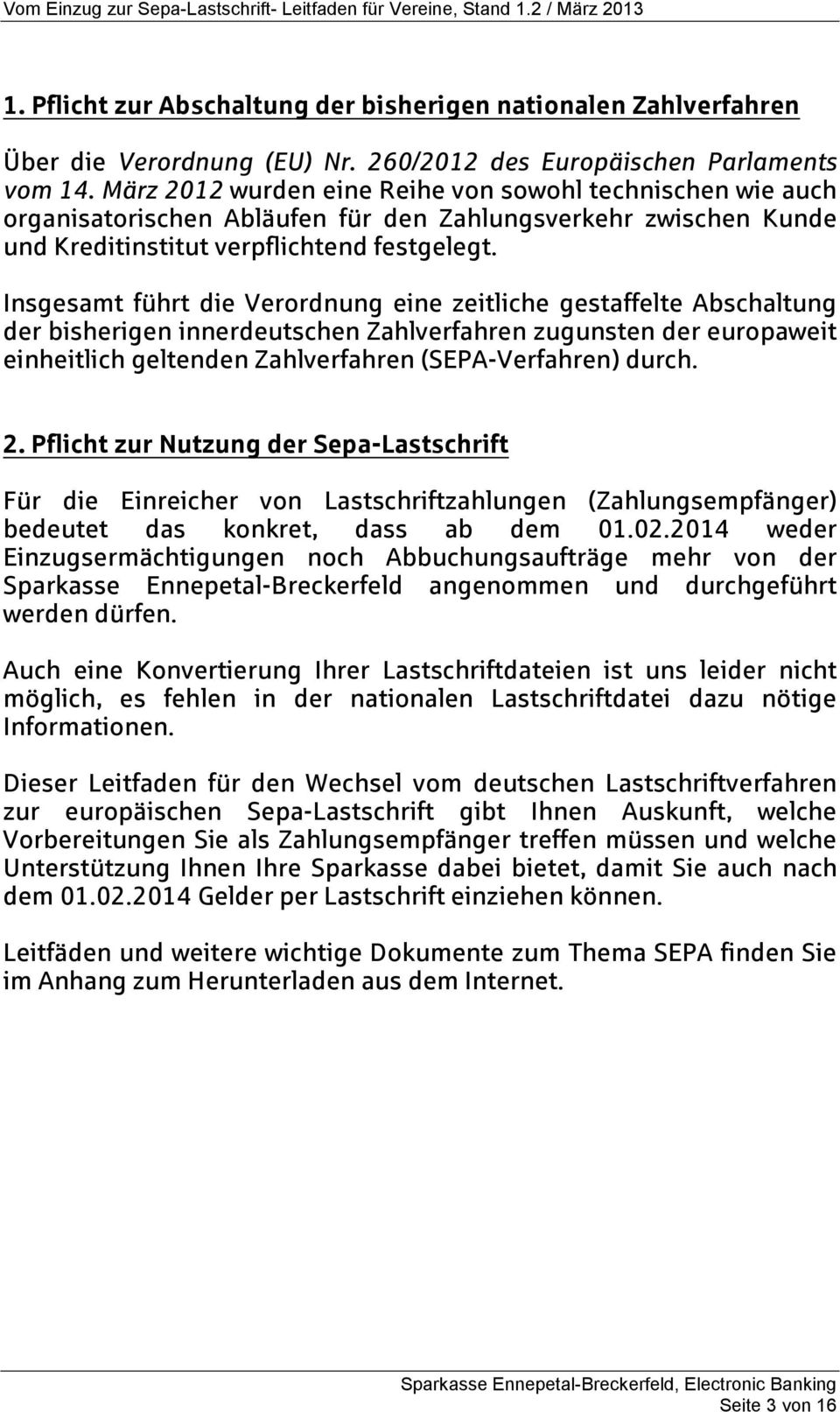 Insgesamt führt die Verordnung eine zeitliche gestaffelte Abschaltung der bisherigen innerdeutschen Zahlverfahren zugunsten der europaweit einheitlich geltenden Zahlverfahren (SEPA-Verfahren) durch.