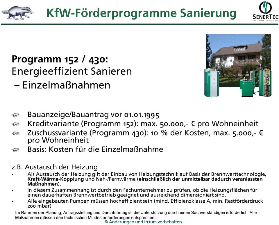 Austausch der Heizung Als Austausch der Heizung gilt der Einbau von Heizungstechnik auf Basis der Brennwerttechnologie, Kraft-Wärme-Kopplung und Nah-/Fernwärme (einschließlich der unmittelbar dadurch