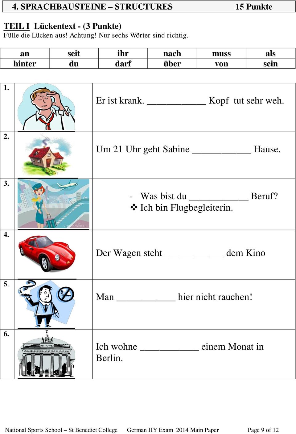 2. Um 21 Uhr geht Sabine Hause. 3. - Was bist du Beruf? Ich bin Flugbegleiterin. 4. Der Wagen steht dem Kino 5.