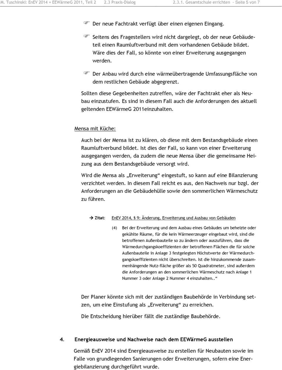 Wäre dies der Fall, so könnte von einer Erweiterung ausgegangen werden. Der Anbau wird durch eine wärmeübertragende Umfassungsfläche von dem restlichen Gebäude abgegrenzt.