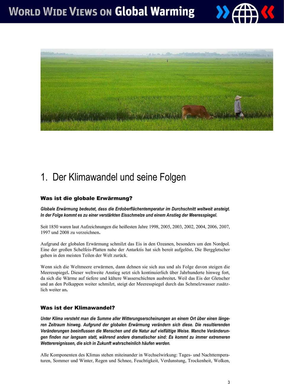 Seit 1850 waren laut Aufzeichnungen die heißesten Jahre 1998, 2005, 2003, 2002, 2004, 2006, 2007, 1997 und 2008 zu verzeichnen.