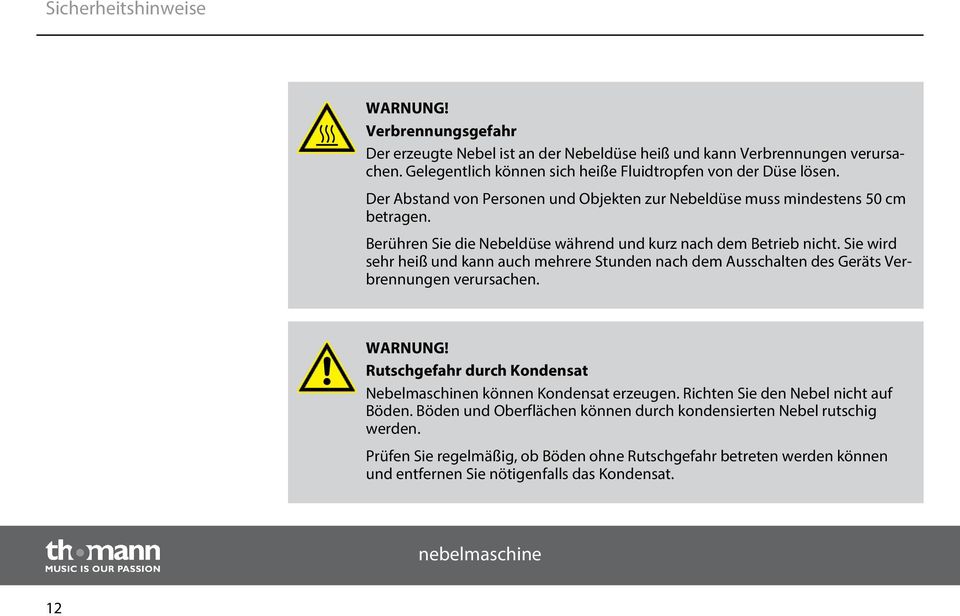 Sie wird sehr heiß und kann auch mehrere Stunden nach dem Ausschalten des Geräts Verbrennungen verursachen. WARNUNG! Rutschgefahr durch Kondensat Nebelmaschinen können Kondensat erzeugen.