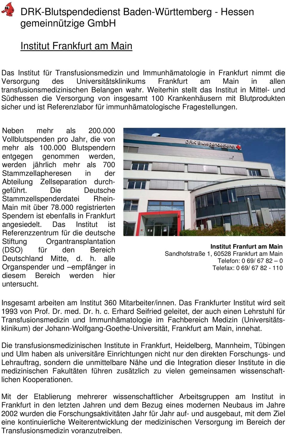 Weiterhin stellt das Institut in Mittel- und Südhessen die Versorgung von insgesamt 100 Krankenhäusern mit Blutprodukten sicher und ist Referenzlabor für immunhämatologische Fragestellungen.