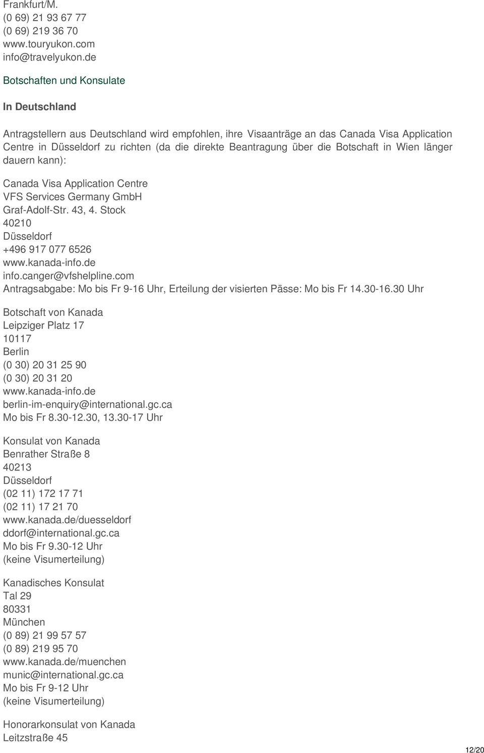 über die Botschaft in Wien länger dauern kann): Canada Visa Application Centre VFS Services Germany GmbH Graf-Adolf-Str. 43, 4. Stock 40210 Düsseldorf +496 917 077 6526 www.kanada-info.de info.