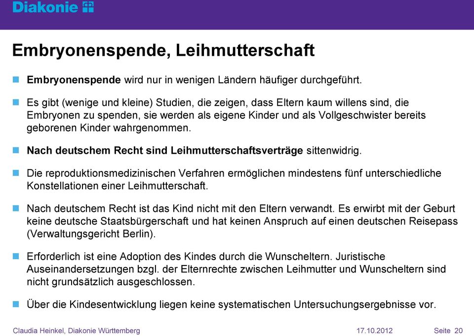 Nach deutschem Recht sind Leihmutterschaftsverträge sittenwidrig. Die reproduktionsmedizinischen Verfahren ermöglichen mindestens fünf unterschiedliche Konstellationen einer Leihmutterschaft.