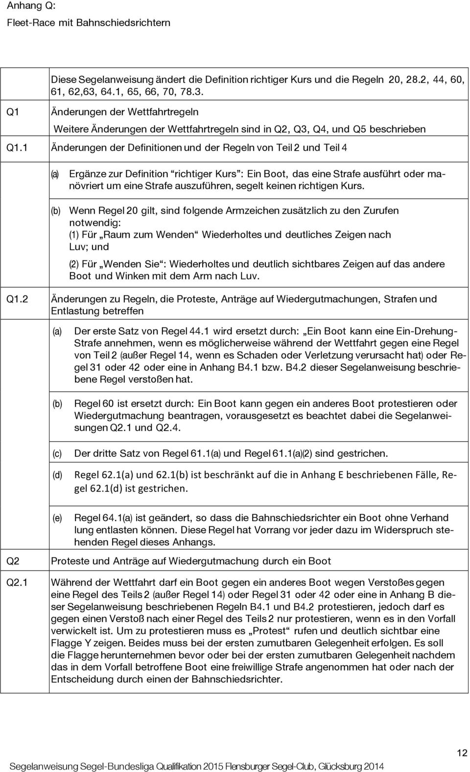 1 Änderungen der Definitionen und der Regeln von Teil 2 und Teil 4 (a) (b) Ergänze zur Definition richtiger Kurs : Ein Boot, das eine Strafe ausführt oder manövriert um eine Strafe auszuführen,