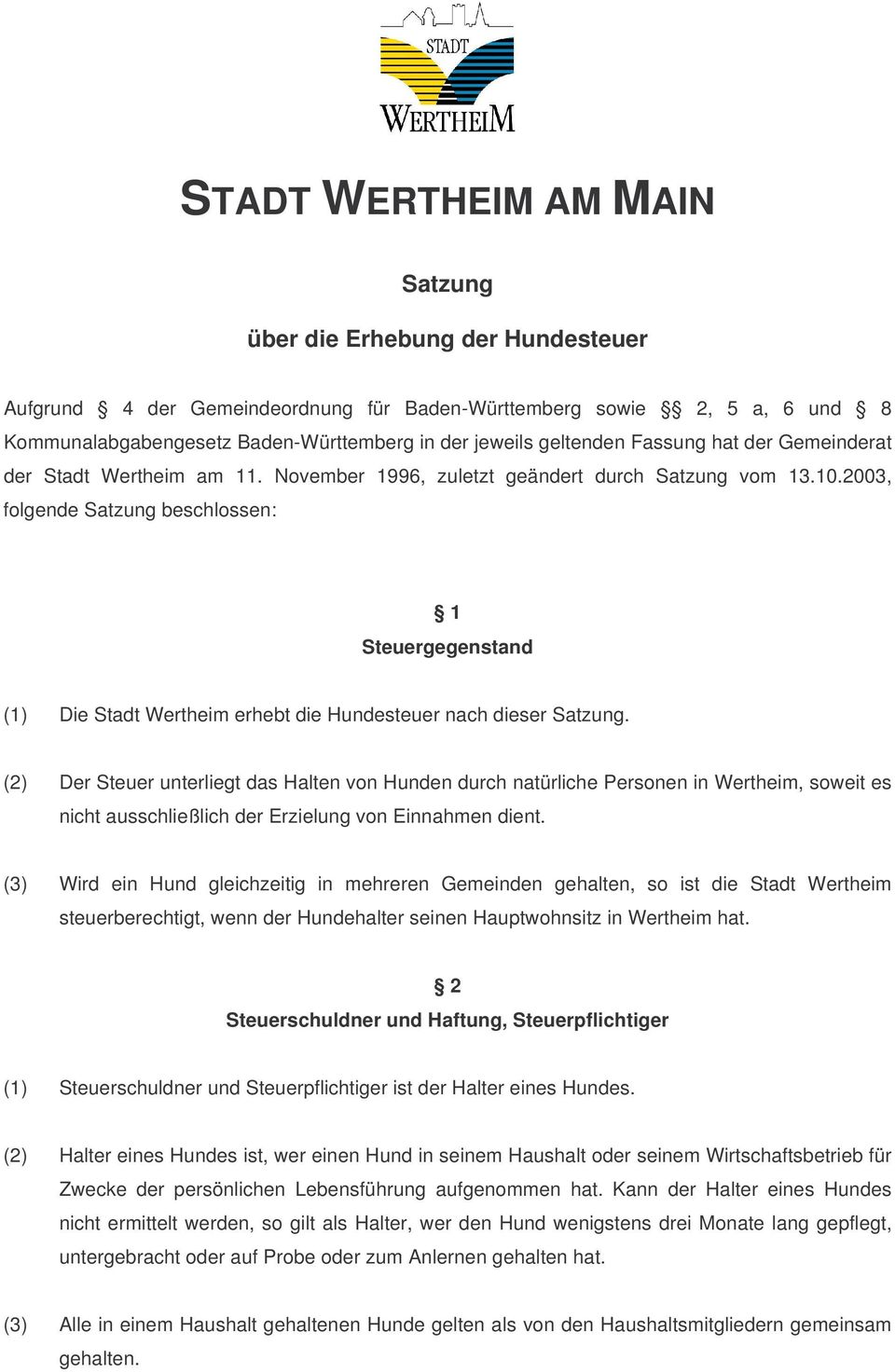 2003, folgende Satzung beschlossen: 1 Steuergegenstand (1) Die Stadt Wertheim erhebt die Hundesteuer nach dieser Satzung.