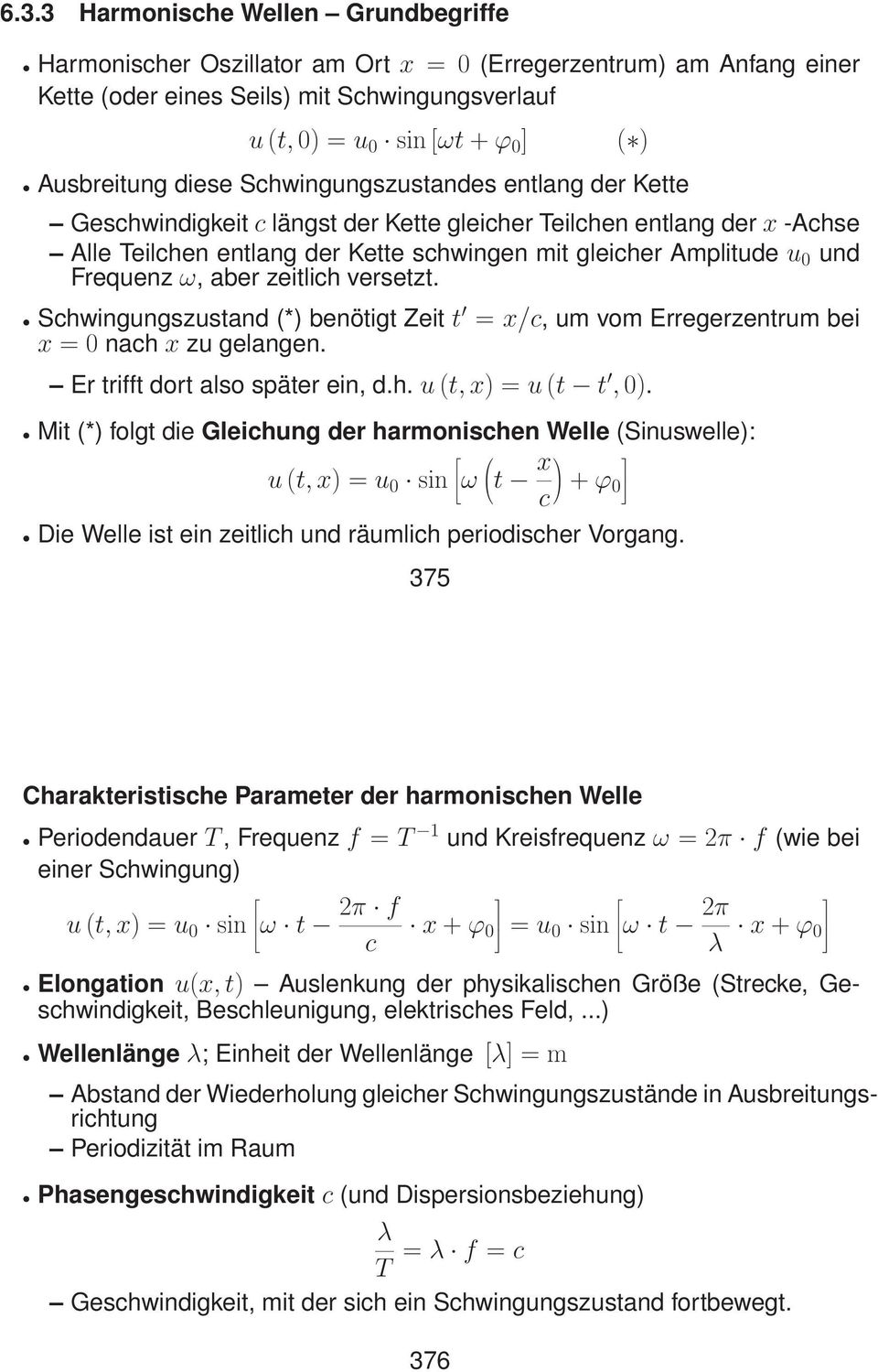 Frequenz ω, aber zeitlich versetzt. Schwingungszustand (*) benötigt Zeit t = x/c, um vom Erregerzentrum bei x =0nach x zu gelangen. Er trifft dort also später ein, d.h. u (t, x) =u (t t, 0).