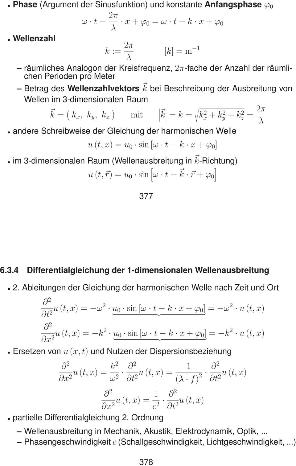 Schreibweise der Gleichung der harmonischen Welle u (t, x) =u 0 sin [ω t k x + ϕ 0 ] im 3-dimensionalen Raum (Wellenausbreitung in k-richtung) u (t, r) =u 0 sin [ ω t k r + ϕ 0 ] 377 6.3.4 Differentialgleichung der 1-dimensionalen Wellenausbreitung 2.