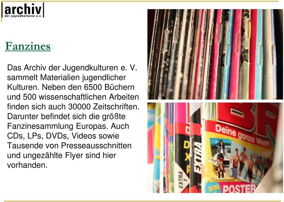 Zeitschriften. Darunter befindet sich die größte Fanzinesammlung Europas.