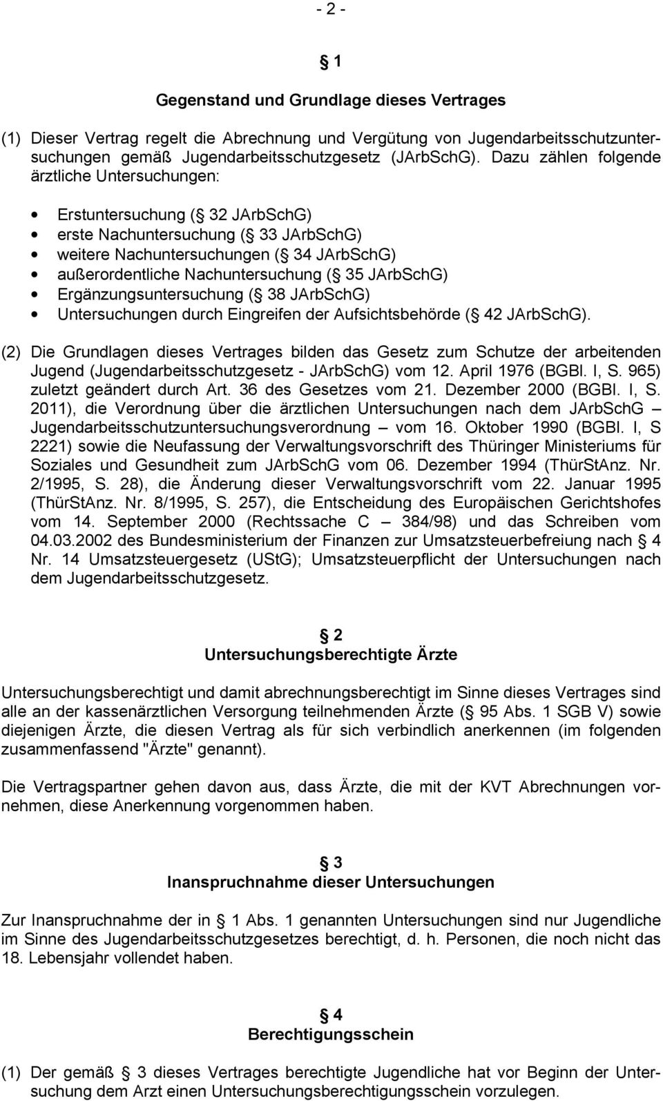JArbSchG) Ergänzungsuntersuchung ( 38 JArbSchG) Untersuchungen durch Eingreifen der Aufsichtsbehörde ( 42 JArbSchG).