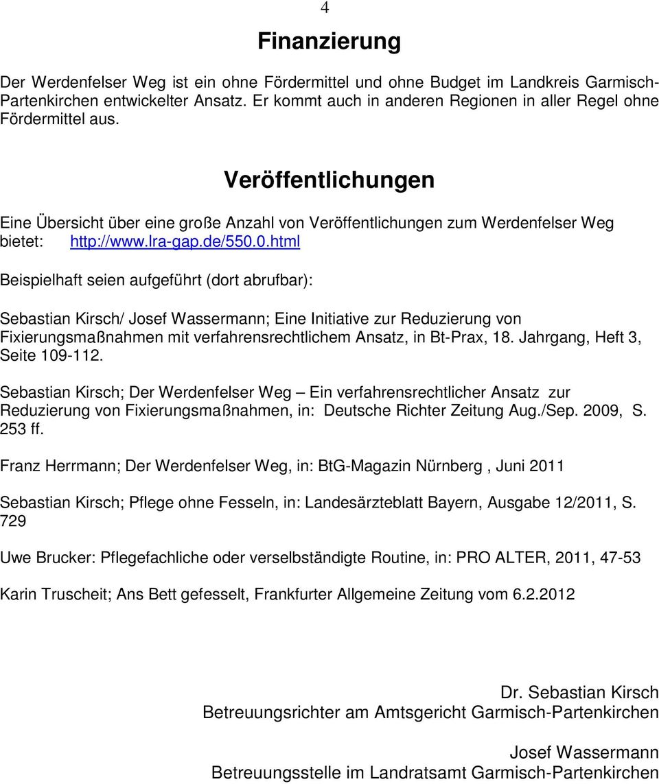 de/550.0.html Beispielhaft seien aufgeführt (dort abrufbar): Sebastian Kirsch/ Josef Wassermann; Eine Initiative zur Reduzierung von Fixierungsmaßnahmen mit verfahrensrechtlichem Ansatz, in Bt-Prax, 18.