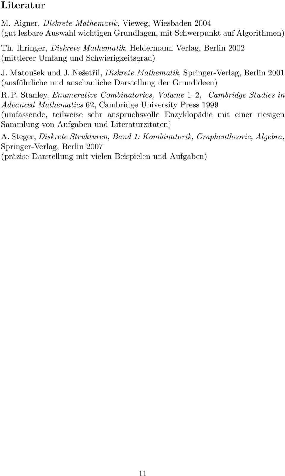 Nešetřil, Diskrete Mathematik, Springer-Verlag, Berlin 2001 (ausführliche und anschauliche Darstellung der Grundideen) R. P.