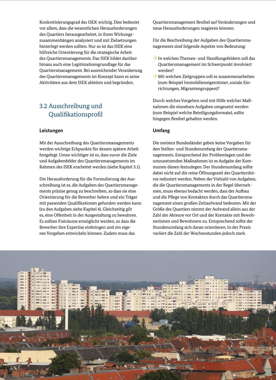 Nur so ist das ISEK eine hilfreiche Orientierung für die strategische Arbeit des Quartiersmanagements. Das ISEK bildet darüber hinaus auch eine Legitimationsgrundlage für das Quartiersmanagement.