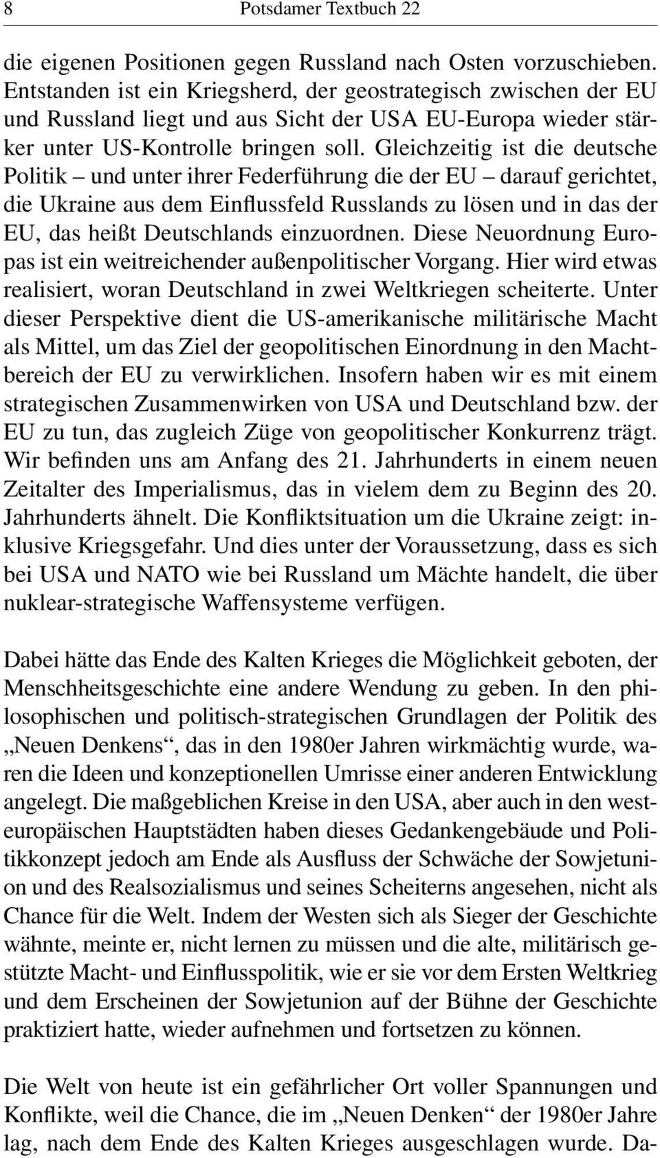 Gleichzeitig ist die deutsche Politik und unter ihrer Federführung die der EU darauf gerichtet, die Ukraine aus dem Einflussfeld Russlands zu lösen und in das der EU, das heißt Deutschlands