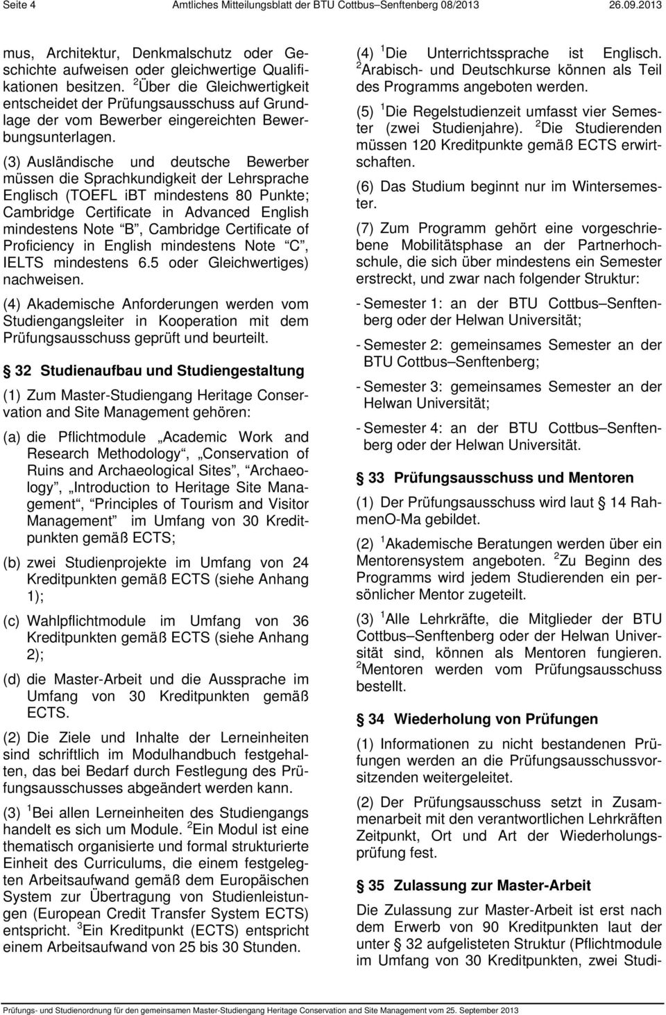 (3) Ausländische und deutsche Bewerber müssen die Sprachkundigkeit der Lehrsprache Englisch (TOEFL ibt mindestens 80 Punkte; Cambridge Certificate in Advanced English mindestens Note B, Cambridge