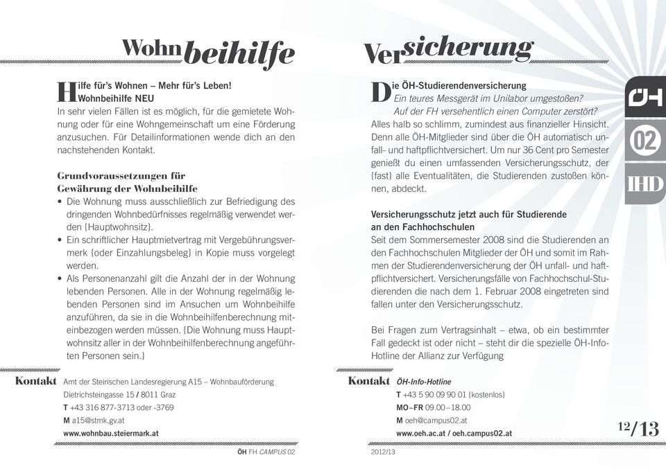 Grundvoraussetzungen für Gewährung der Wohnbeihilfe Die Wohnung muss ausschließlich zur Befriedigung des dringenden Wohnbedürfnisses regelmäßig verwendet werden {Hauptwohnsitz}.