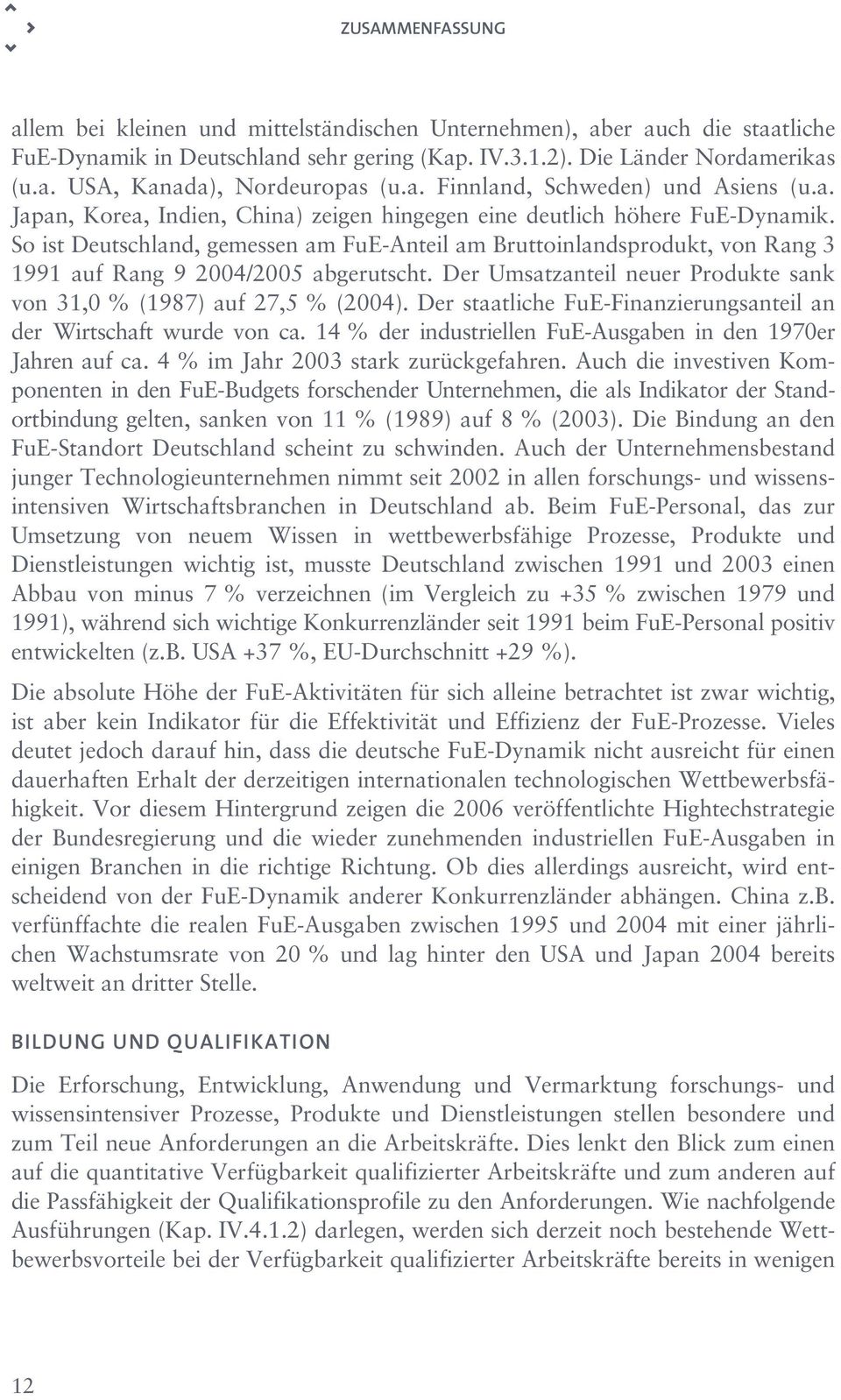 So ist Deutschland, gemessen am FuE-Anteil am Bruttoinlandsprodukt, von Rang 3 1991 auf Rang 9 2004/2005 abgerutscht. Der Umsatzanteil neuer Produkte sank von 31,0 % (1987) auf 27,5 % (2004).