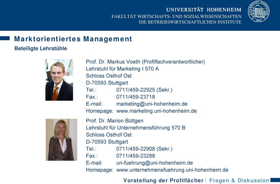 : 0711/459-22925 (Sekr.) Fax.: 0711/459-23718 E-mail: marketing@uni-hohenheim.de Homepage: www.marketing.uni-hohenheim.de Prof. Dr.