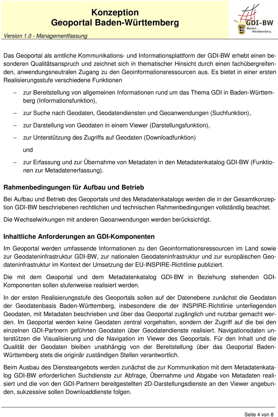 Es bietet in einer ersten Realisierungsstufe verschiedene Funktionen zur Bereitstellung von allgemeinen Informationen rund um das Thema GDI in Baden- Württemberg (Informationsfunktion), zur Suche