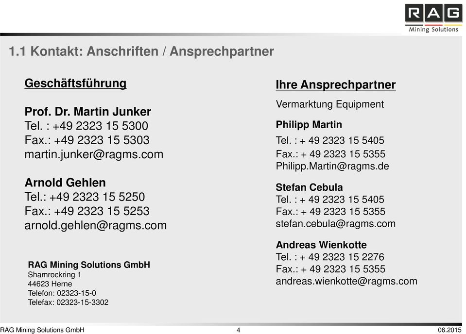com RAG Mining Solutions GmbH Shamrockring 1 44623 Herne Telefon: 02323-15-0 Telefax: 02323-15-3302 Ihre Ansprechpartner Vermarktung Equipment Philipp Martin Tel.