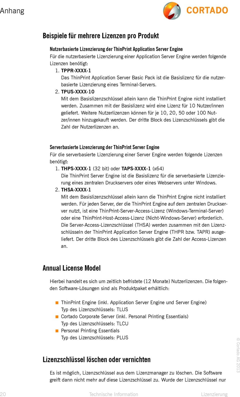 TPUS-XXXX-10 Mit dem Basislizenzschlüssel allein kann die ThinPrint Engine nicht installiert werden. Zusammen mit der Basislizenz wird eine Lizenz für 10 Nutzer/innen geliefert.