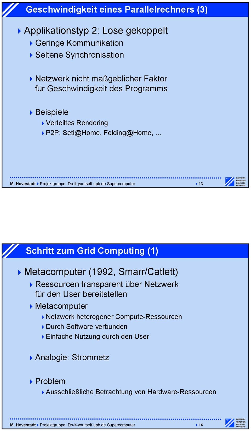 de Supercomputer 13 Schritt zum Grid Computing (1) Metacomputer (1992, Smarr/Catlett) Ressourcen transparent über Netzwerk für den User bereitstellen Metacomputer Netzwerk