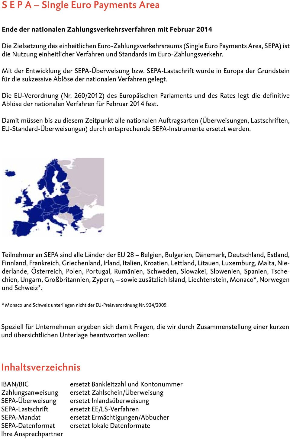 SEPA-Lastschrift wurde in Europa der Grundstein für die sukzessive Ablöse der nationalen Verfahren gelegt. Die EU-Verordnung (Nr.