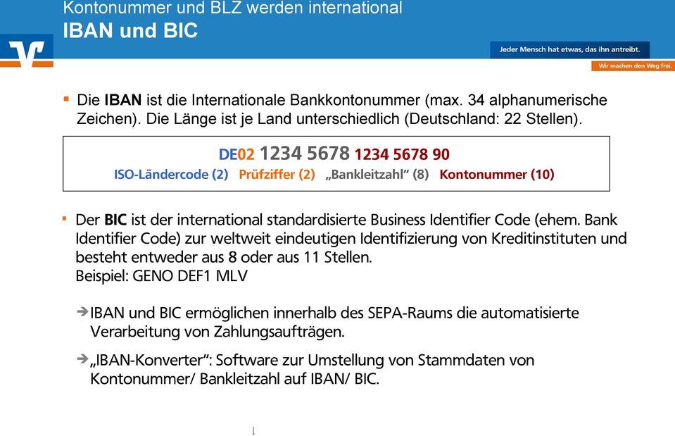 DE02 1234 5678 1234 5678 90 ISO-Ländercode (2) Prüfziffer (2) Bankleitzahl (8) Kontonummer (10) Der BIC ist der international standardisierte Business Identifier Code (ehem.