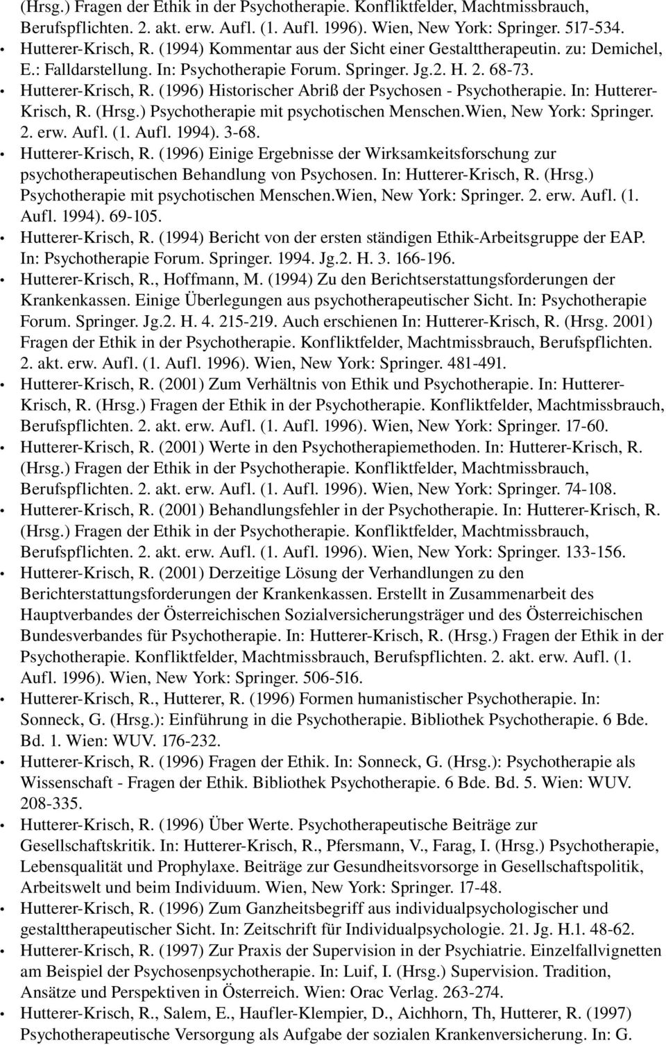 (1996) Historischer Abriß der Psychosen Psychotherapie. In: Hutterer Krisch, R. (Hrsg.) Psychotherapie mit psychotischen Menschen.Wien, New York: Springer. 2. erw. Aufl. (1. Aufl. 1994). 3 68.