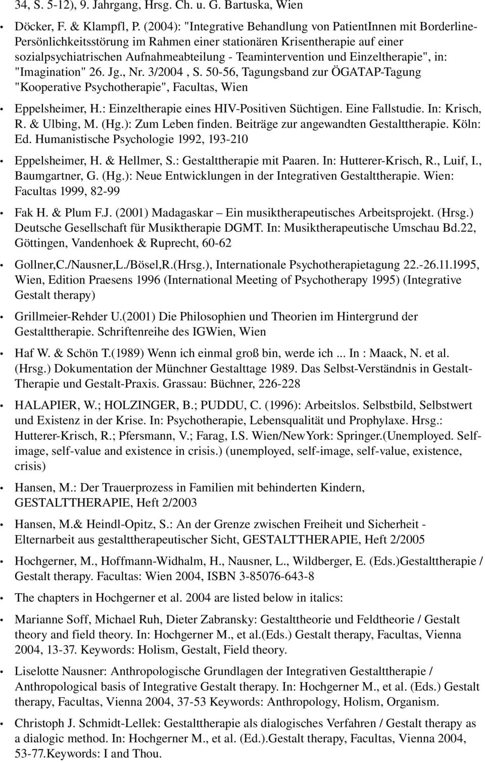 und Einzeltherapie", in: "Imagination" 26. Jg., Nr. 3/2004, S. 50 56, Tagungsband zur ÖGATAP Tagung "Kooperative Psychotherapie", Facultas, Wien Eppelsheimer, H.