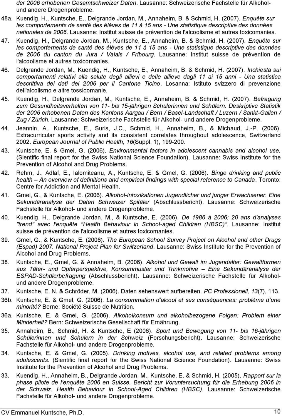 Lausanne: Institut suisse de prévention de l'alcoolisme et autres toxicomanies. 47. Kuendig, H., Delgrande Jordan, M., Kuntsche, E., Annaheim, B. & Schmid, H. (2007).