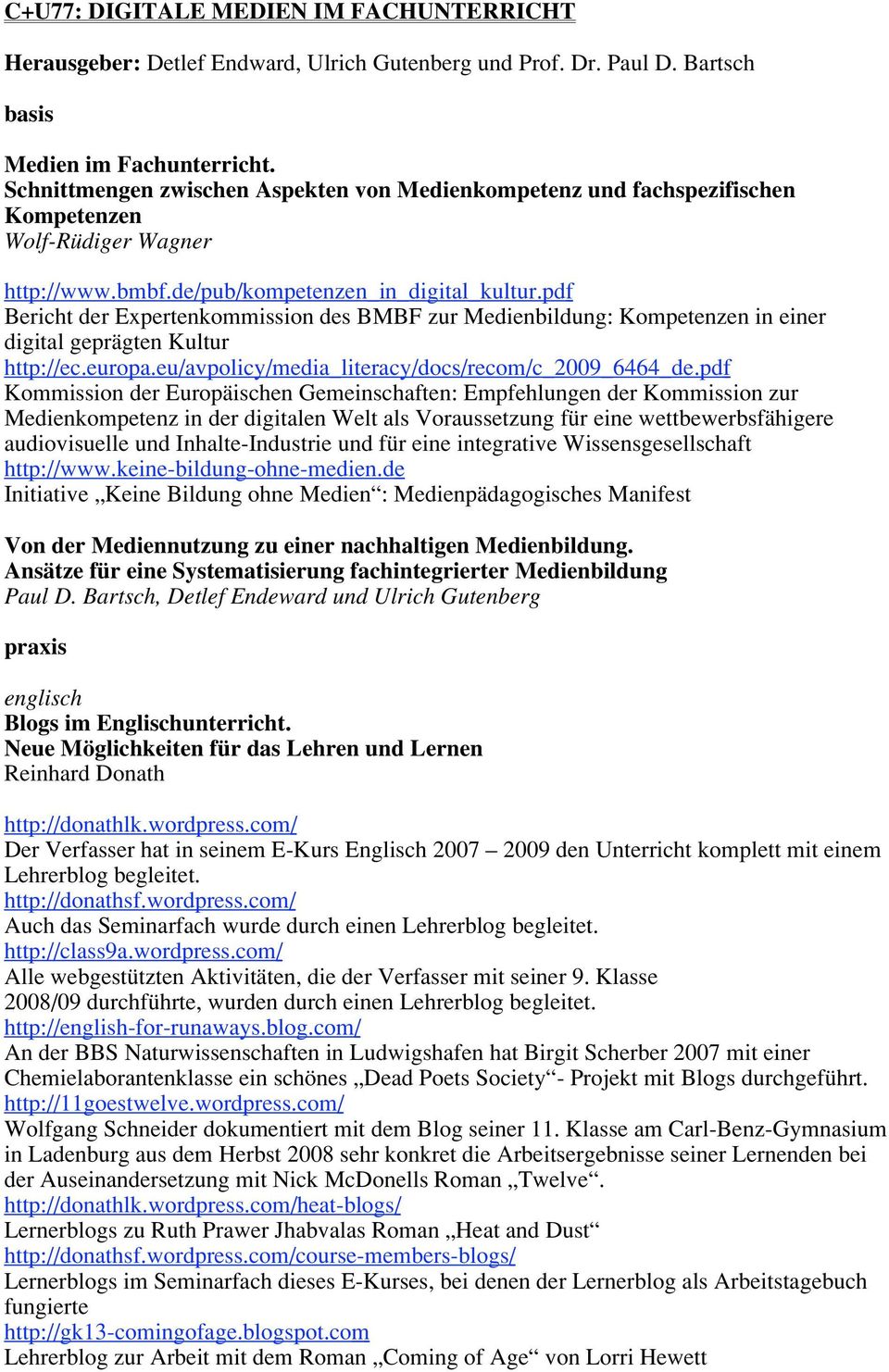 pdf Bericht der Expertenkommission des BMBF zur Medienbildung: Kompetenzen in einer digital geprägten Kultur http://ec.europa.eu/avpolicy/media_literacy/docs/recom/c_2009_6464_de.