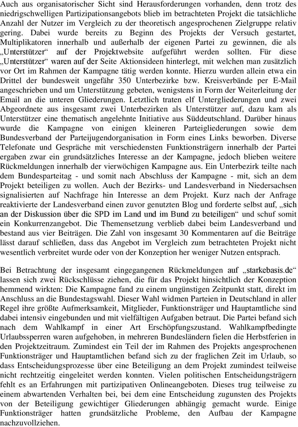 Dabei wurde bereits zu Beginn des Projekts der Versuch gestartet, Multiplikatoren innerhalb und außerhalb der eigenen Partei zu gewinnen, die als Unterstützer auf der Projektwebsite aufgeführt werden