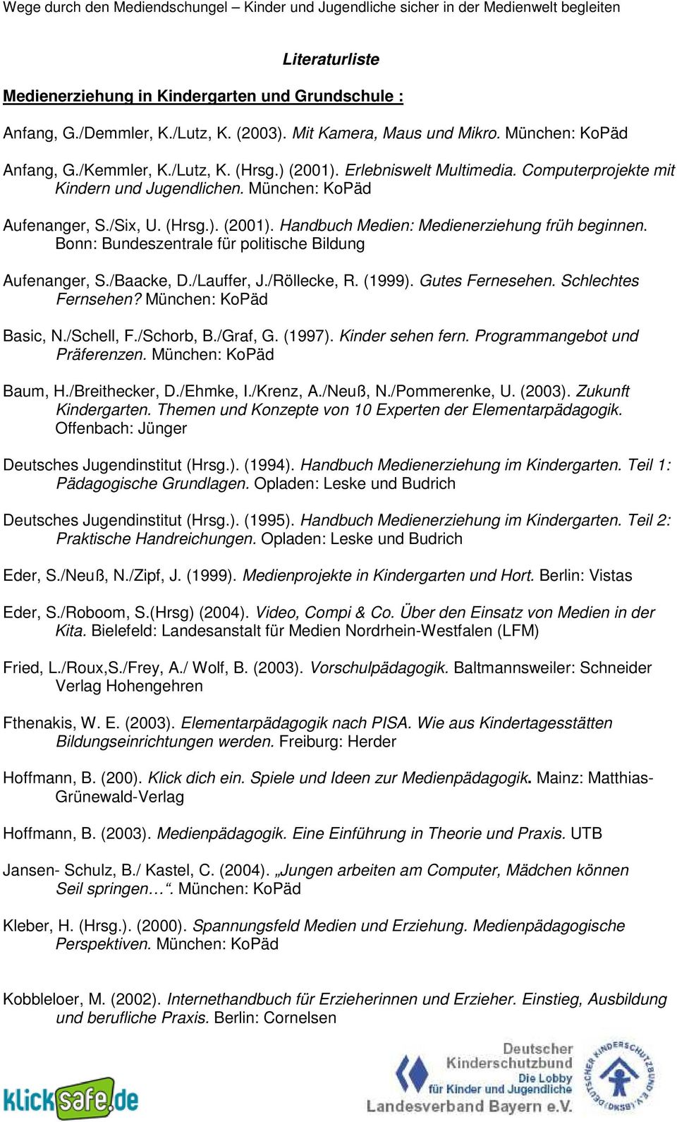 (Hrsg.). (2001). Handbuch Medien: Medienerziehung früh beginnen. Bonn: Bundeszentrale für politische Bildung Aufenanger, S./Baacke, D./Lauffer, J./Röllecke, R. (1999). Gutes Fernesehen.