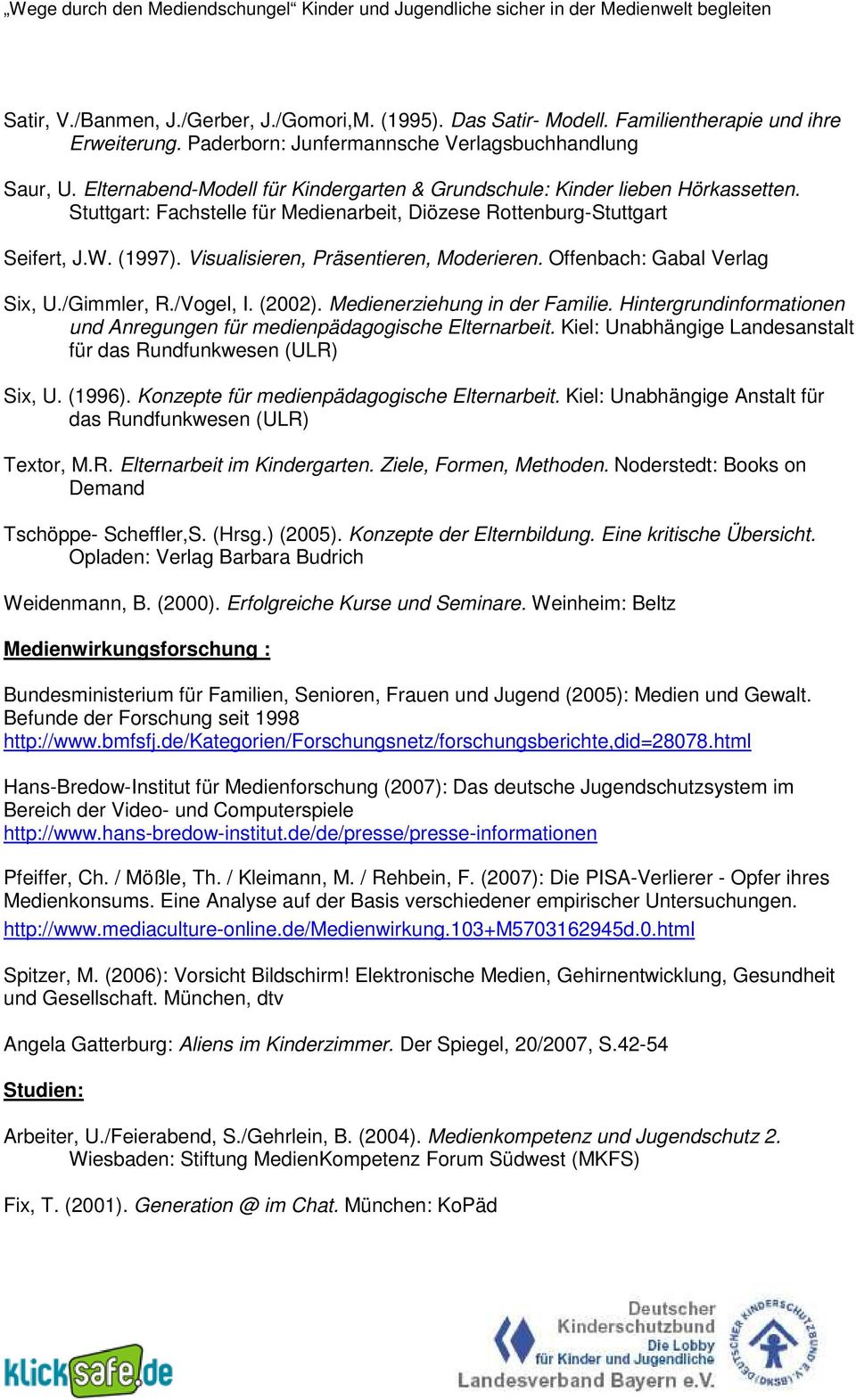 Offenbach: Gabal Verlag Six, U./Gimmler, R./Vogel, I. (2002). Medienerziehung in der Familie. Hintergrundinformationen und Anregungen für medienpädagogische Elternarbeit.