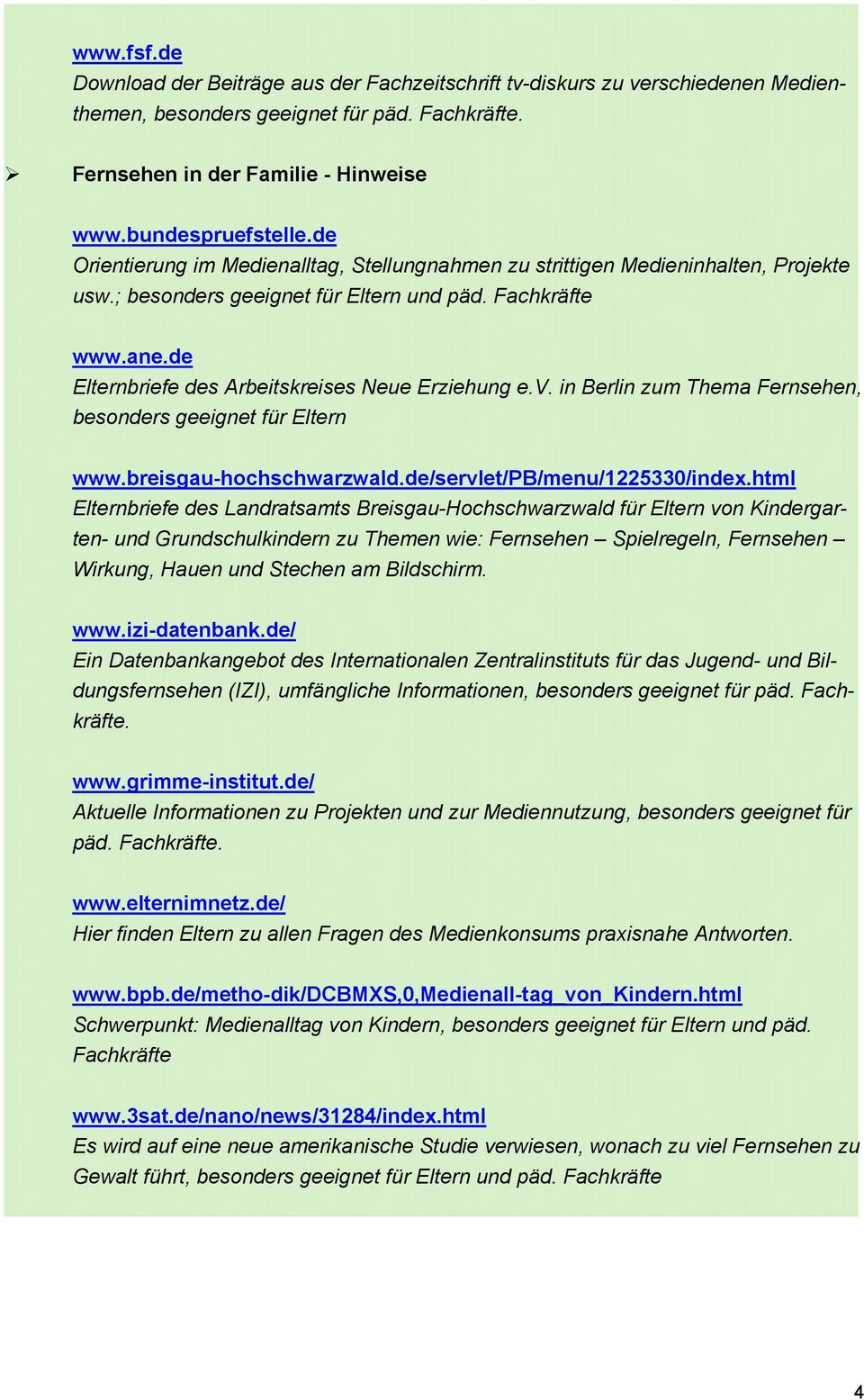 de Elternbriefe des Arbeitskreises Neue Erziehung e.v. in Berlin zum Thema Fernsehen, besonders geeignet für Eltern www.breisgau-hochschwarzwald.de/servlet/pb/menu/1225330/index.