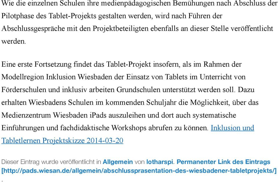 Eine erste Fortsetzung findet das Tablet-Projekt insofern, als im Rahmen der Modellregion Inklusion Wiesbaden der Einsatz von Tablets im Unterricht von Förderschulen und inklusiv arbeiten