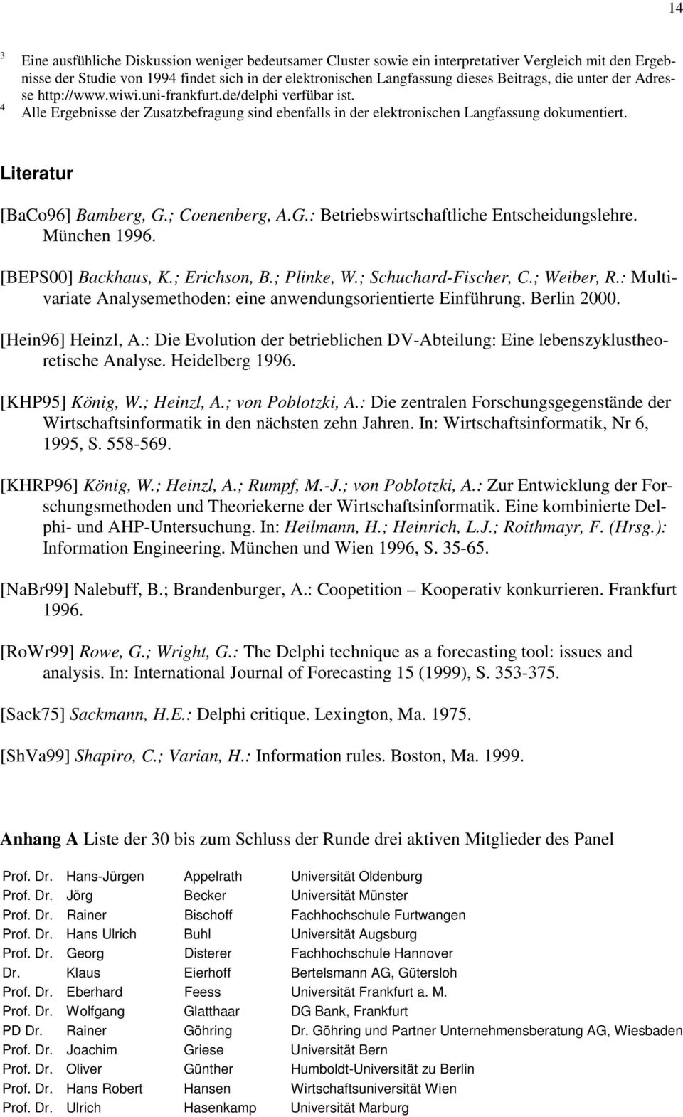 Literatur [BaCo96] Bamberg, G.; Coenenberg, A.G.: Betriebswirtschaftliche Entscheidungslehre. München 1996. [BEPS00] Backhaus, K.; Erichson, B.; Plinke, W.; Schuchard-Fischer, C.; Weiber, R.