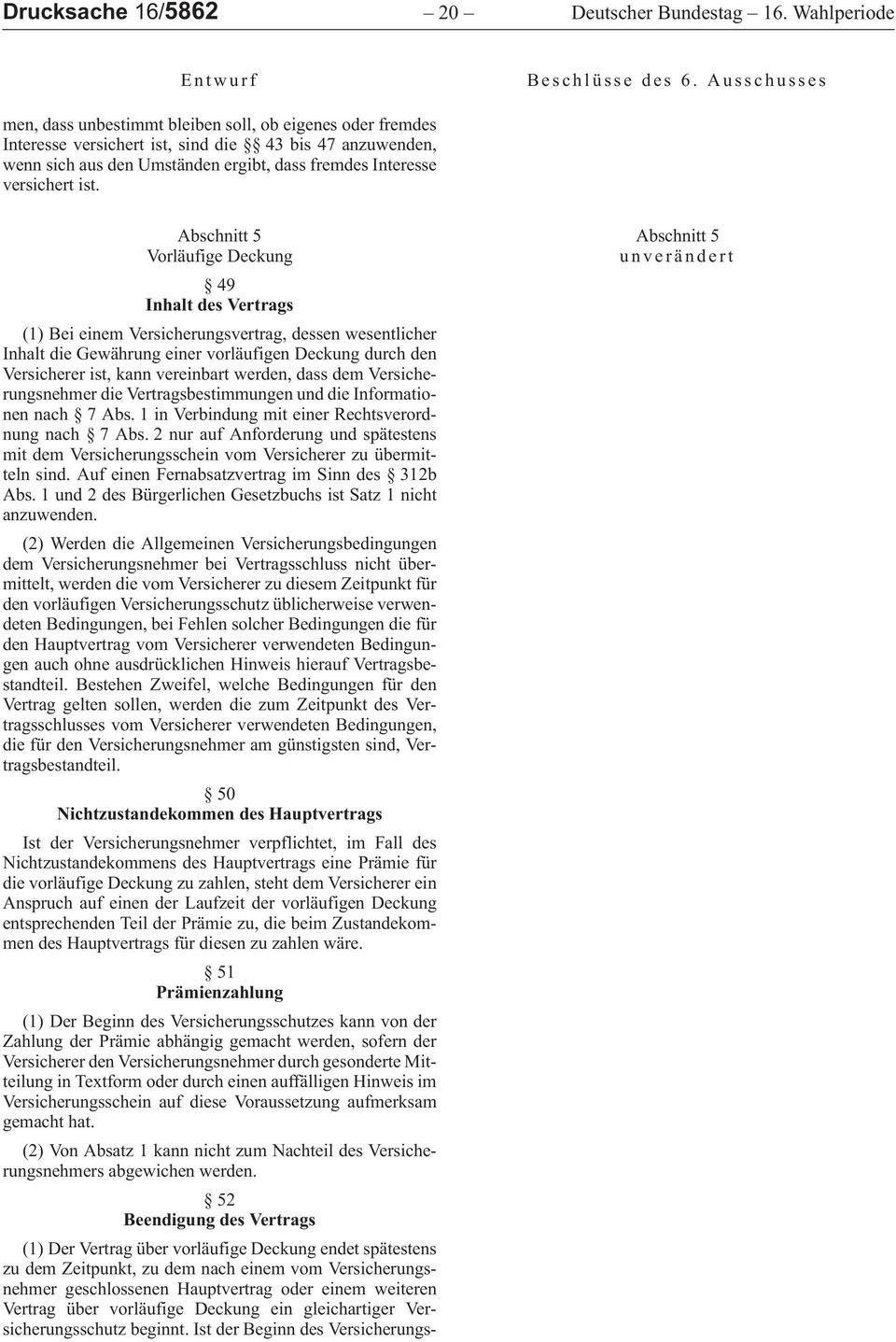 Abschnitt 5 Vorläufige Deckung 49 Inhalt des Vertrags (1)BeieinemVersicherungsvertrag,dessenwesentlicher InhaltdieGewährungeinervorläufigenDeckungdurchden