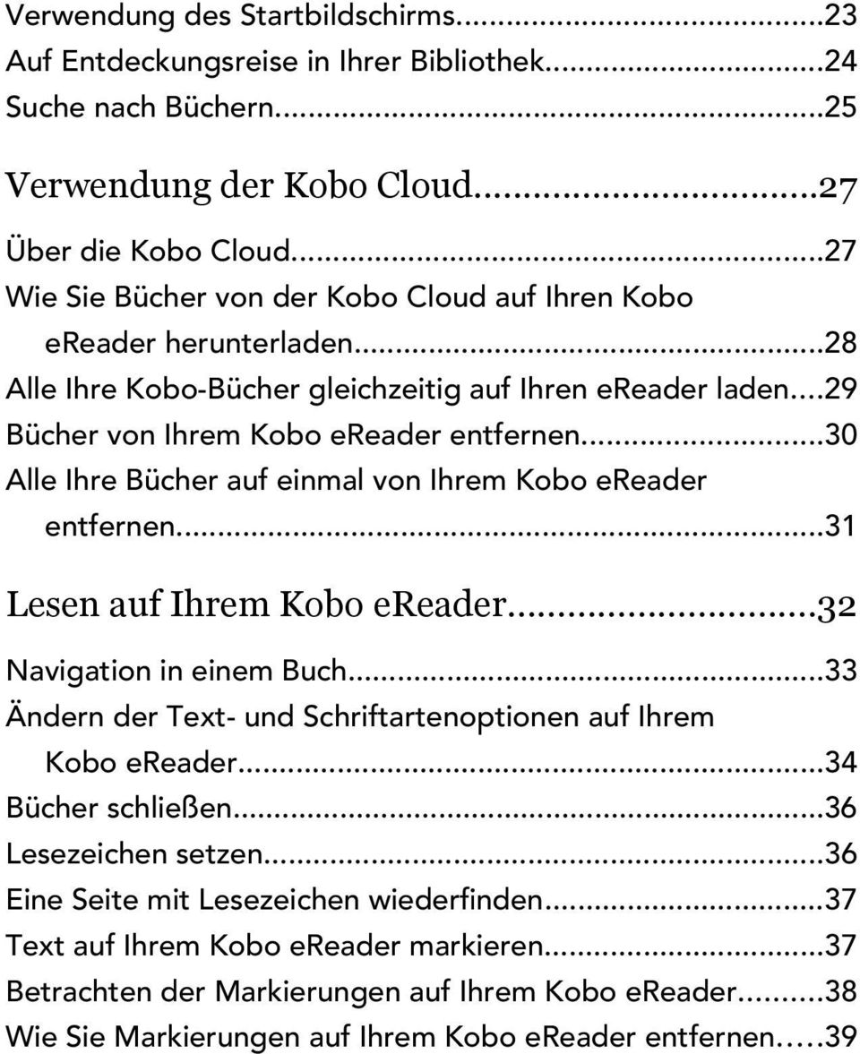 ..30 Alle Ihre Bücher auf einmal von Ihrem Kobo ereader entfernen...31 Lesen auf Ihrem Kobo ereader...32 Navigation in einem Buch...33 Ändern der Text- und Schriftartenoptionen auf Ihrem Kobo ereader.