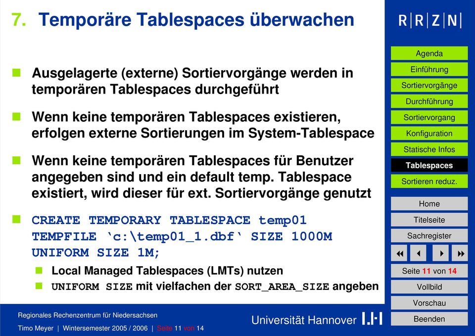 Tablespace existiert, wird dieser für ext. genutzt CREATE TEMPORARY TABLESPACE temp01 TEMPFILE c:\temp01_1.