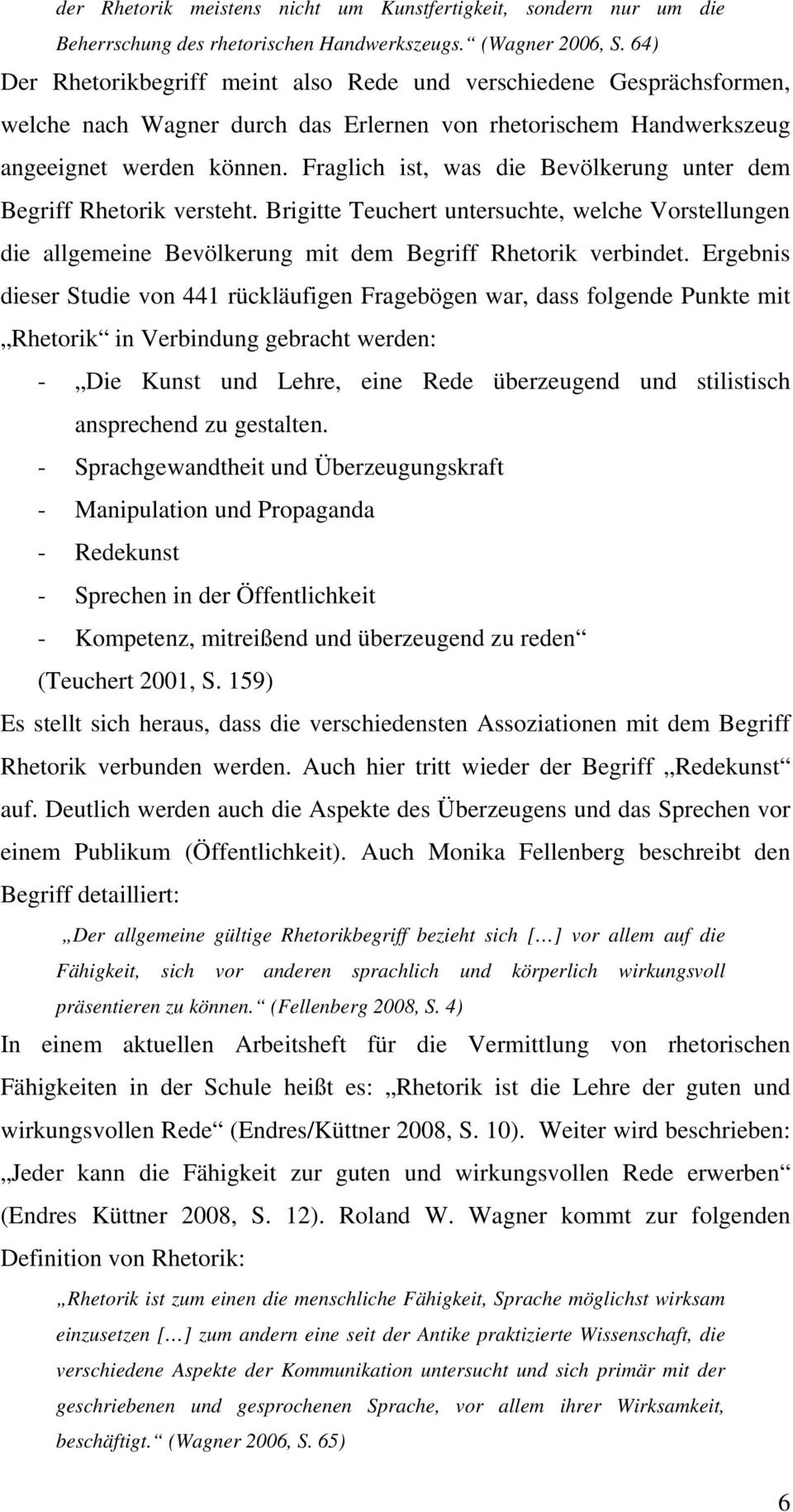 Fraglich ist, was die Bevölkerung unter dem Begriff Rhetorik versteht. Brigitte Teuchert untersuchte, welche Vorstellungen die allgemeine Bevölkerung mit dem Begriff Rhetorik verbindet.