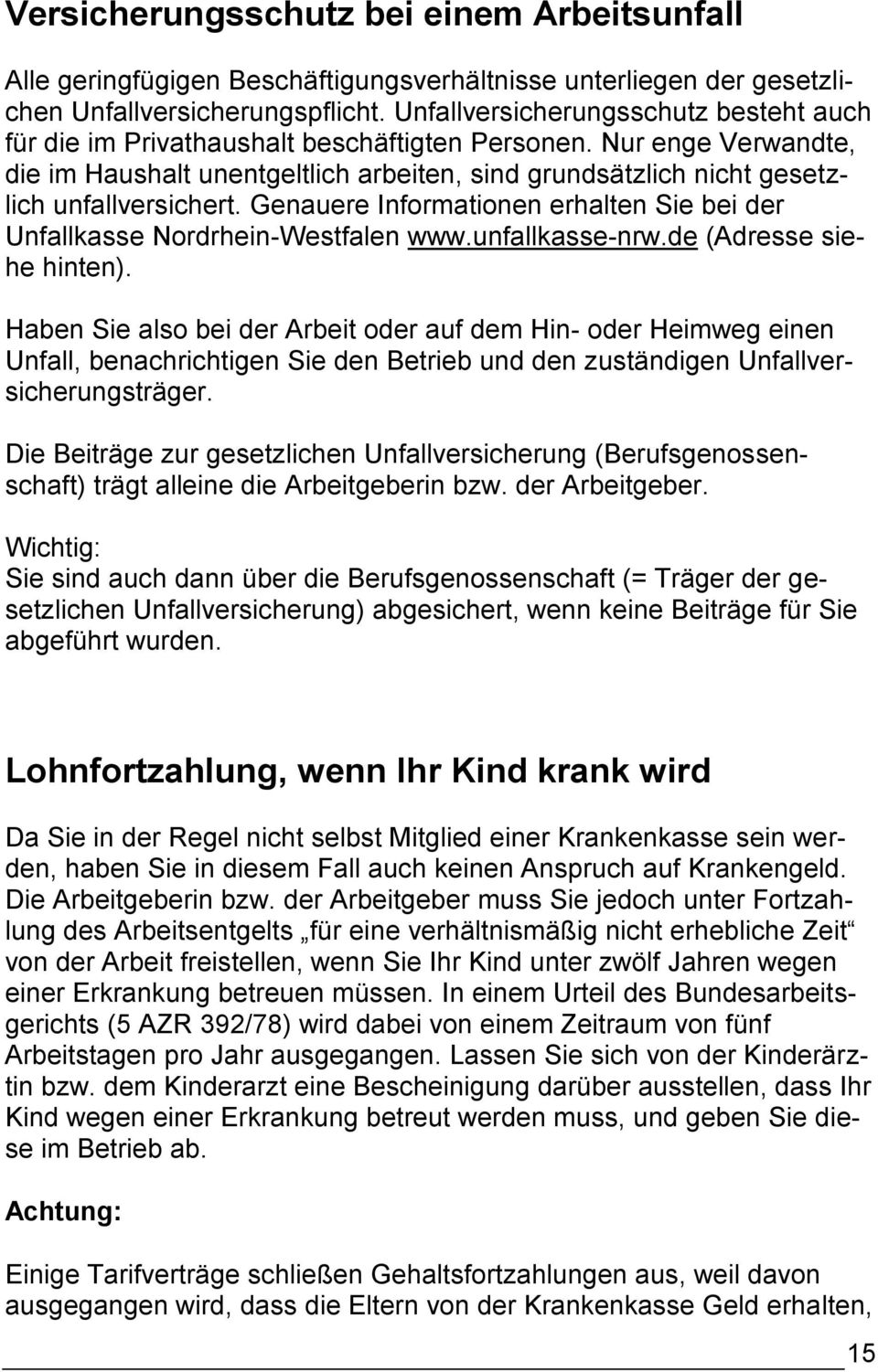 Nur enge Verwandte, die im Haushalt unentgeltlich arbeiten, sind grundsätzlich nicht gesetzlich unfallversichert. Genauere Informationen erhalten Sie bei der Unfallkasse Nordrhein-Westfalen www.