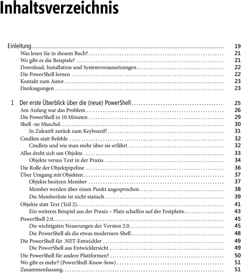 .. 30 In Zukunft zurück zum Keyboard?... 31 Cmdlets statt Befehle... 32 Cmdlets und wie man mehr über sie erfährt... 32 Alles dreht sich um Objekte... 33 Objekte versus Text in der Praxis.