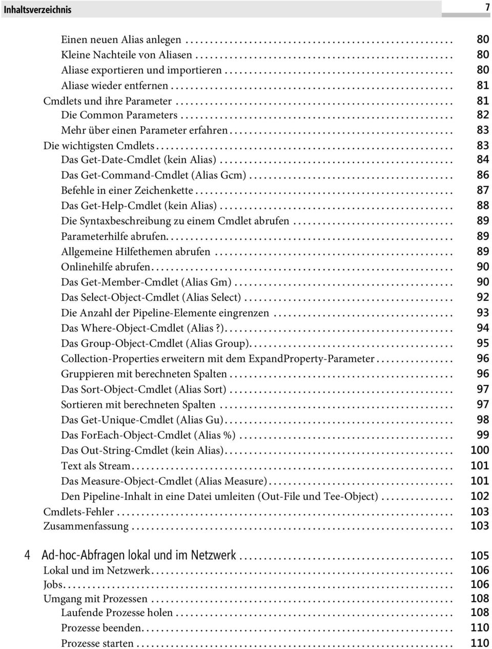 .. 86 Befehle in einer Zeichenkette... 87 Das Get-Help-Cmdlet (kein Alias)... 88 Die Syntaxbeschreibung zu einem Cmdlet abrufen... 89 Parameterhilfe abrufen... 89 Allgemeine Hilfethemen abrufen.