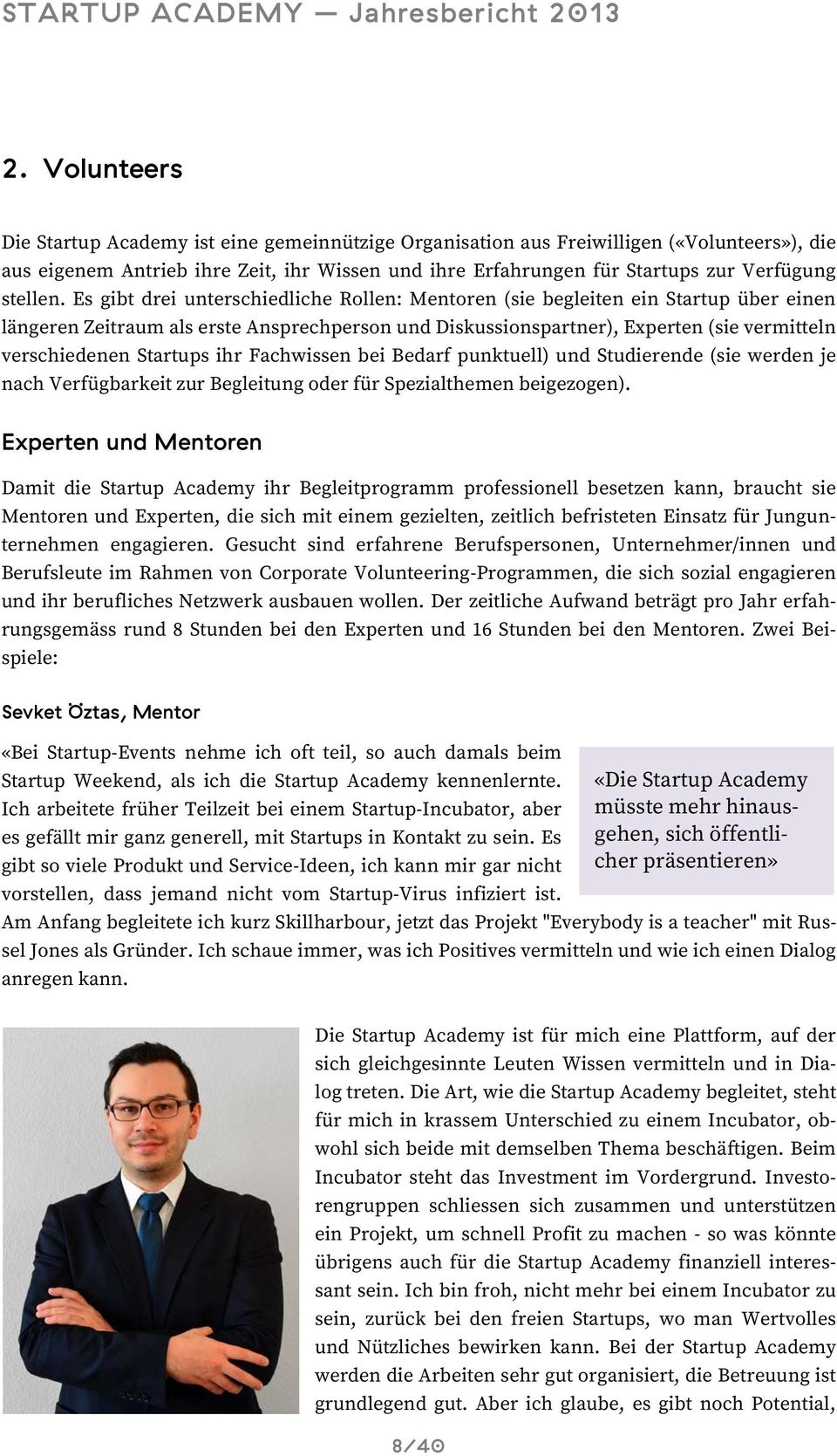 Es gibt drei unterschiedliche Rollen: Mentoren (sie begleiten ein Startup über einen längeren Zeitraum als erste Ansprechperson und Diskussionspartner), Experten (sie vermitteln verschiedenen