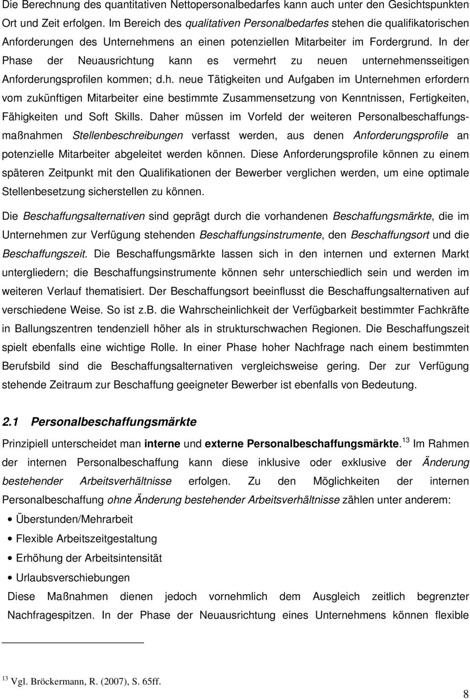 In der Phase der Neuausrichtung kann es vermehrt zu neuen unternehmensseitigen Anforderungsprofilen kommen; d.h. neue Tätigkeiten und Aufgaben im Unternehmen erfordern vom zukünftigen Mitarbeiter eine bestimmte Zusammensetzung von Kenntnissen, Fertigkeiten, Fähigkeiten und Soft Skills.