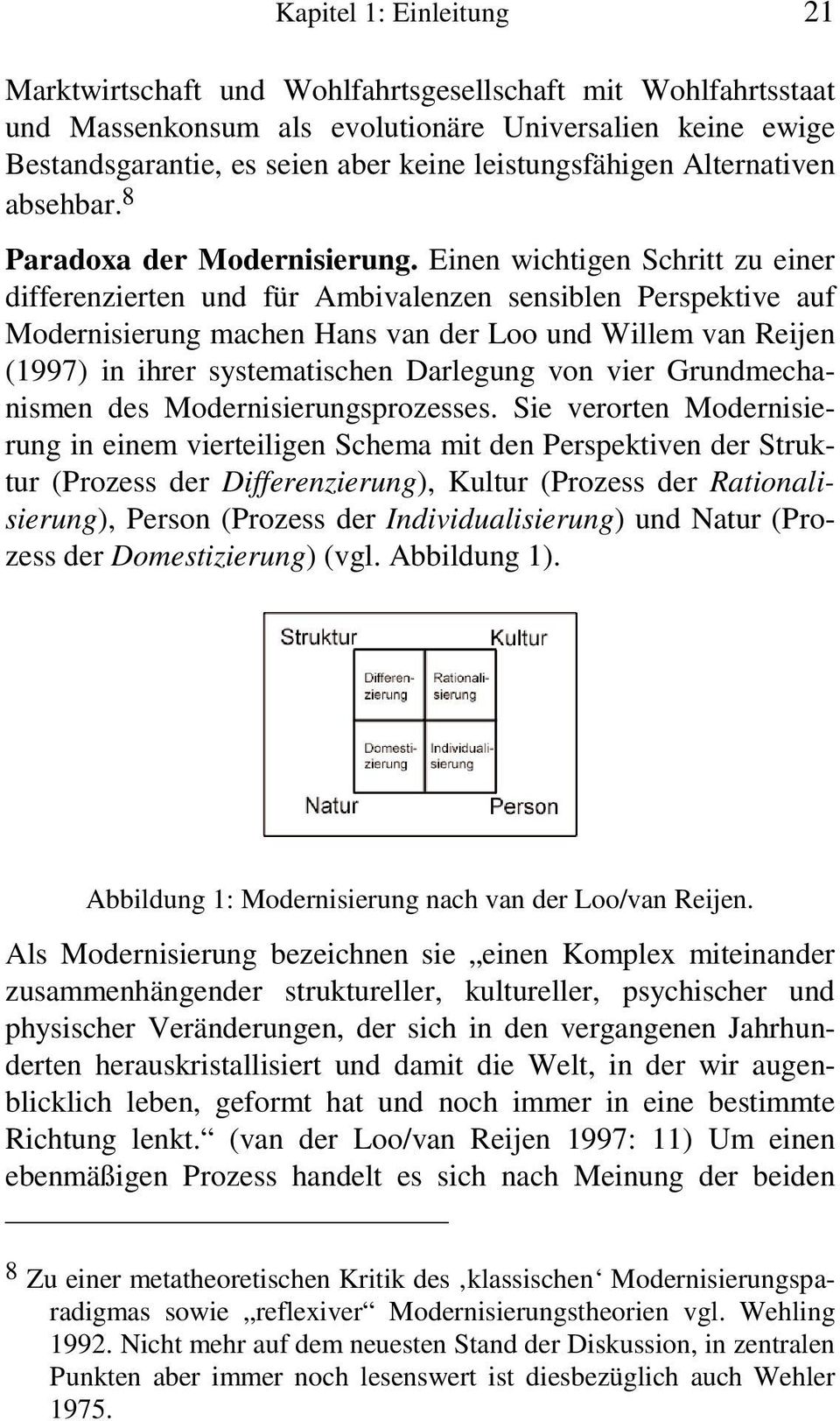 Einen wichtigen Schritt zu einer differenzierten und für Ambivalenzen sensiblen Perspektive auf Modernisierung machen Hans van der Loo und Willem van Reijen (1997) in ihrer systematischen Darlegung